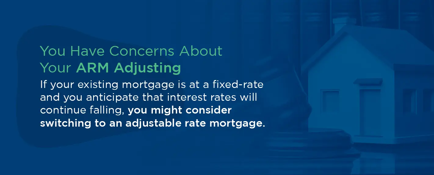 if your existing mortgage is at a fixed rate, you might consider switching to an adjustable rate mortgage