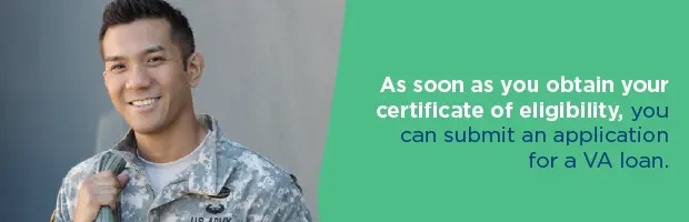 as soon as you obtain your certificate of eligibility, you can submit an application for a VA loan