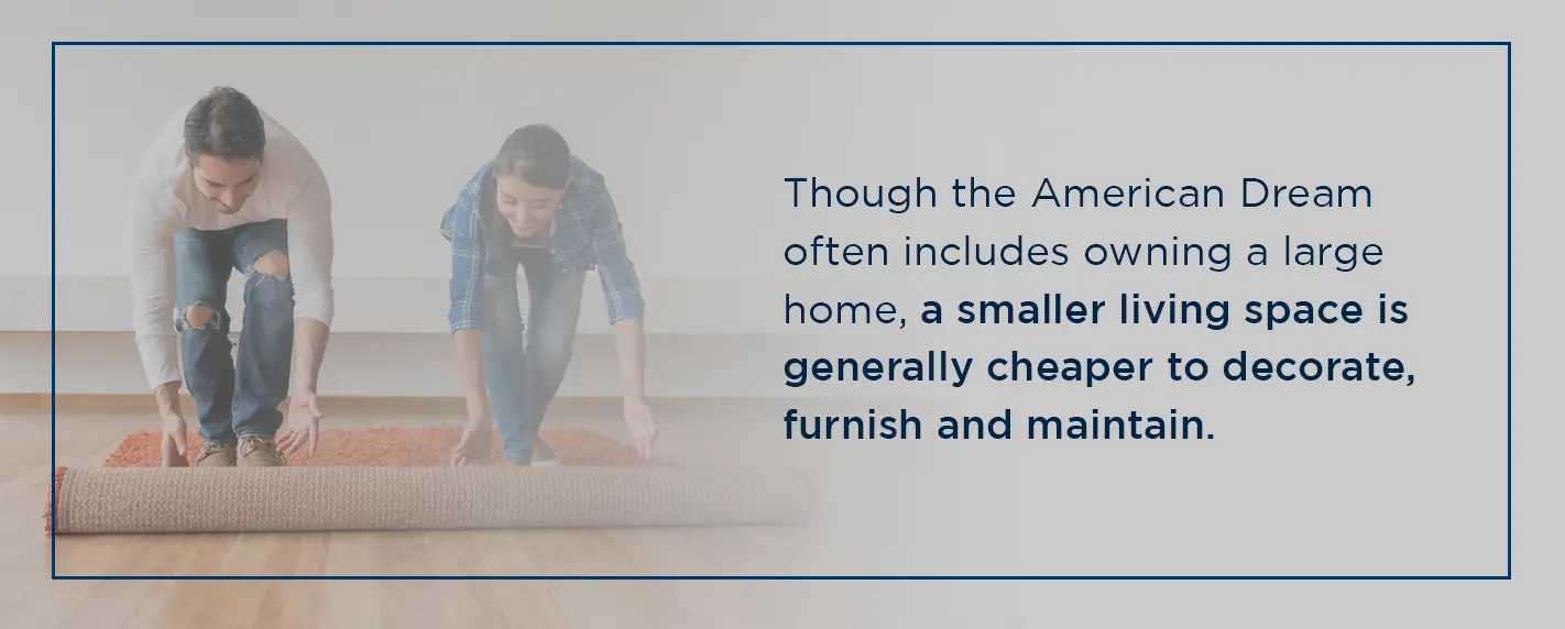 smaller living spaces are easier to decorate, furnish and maintain